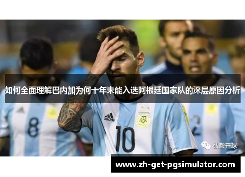 如何全面理解巴内加为何十年未能入选阿根廷国家队的深层原因分析