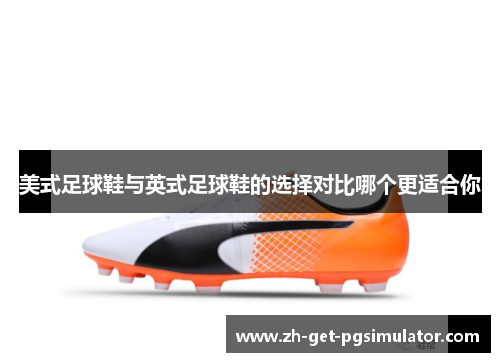 美式足球鞋与英式足球鞋的选择对比哪个更适合你 美式足球鞋与英式足球鞋的选择对比哪个更适合你