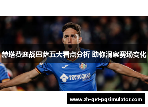 赫塔费迎战巴萨五大看点分析 助你洞察赛场变化 赫塔费迎战巴萨五大看点分析 助你洞察赛场变化