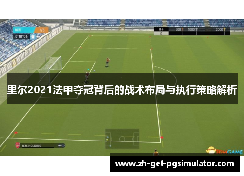 里尔2021法甲夺冠背后的战术布局与执行策略解析 里尔2021法甲夺冠背后的战术布局与执行策略解析