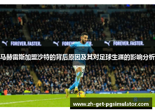 马赫雷斯加盟沙特的背后原因及其对足球生涯的影响分析