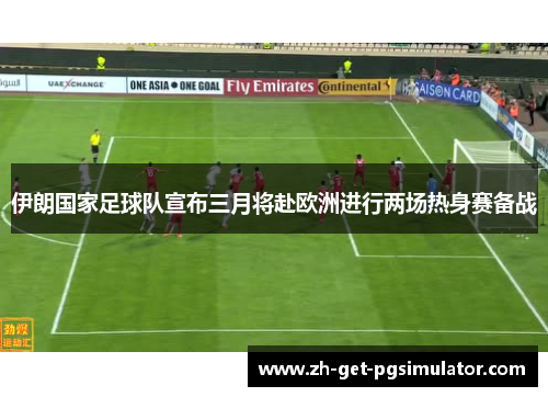 伊朗国家足球队宣布三月将赴欧洲进行两场热身赛备战 伊朗国家足球队宣布三月将赴欧洲进行两场热身赛备战