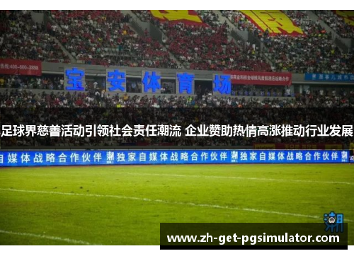 足球界慈善活动引领社会责任潮流 企业赞助热情高涨推动行业发展