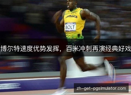 博尔特速度优势发挥,百米冲刺再演经典好戏 博尔特速度优势发挥,百米冲刺再演经典好戏